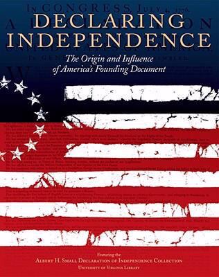 Declaring independence : featuring the Albert H. Small Declaration of Independence Collection : featuring the Albert H. Small Declaration of Independence Collection