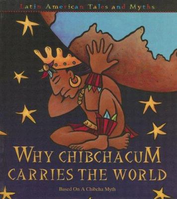 Why Chibchacum carries the world : based on a Columbian legend /