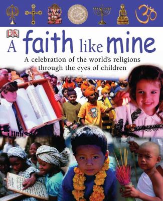 A faith like mine : a celebration of the world's religions--seen through the eyes of children