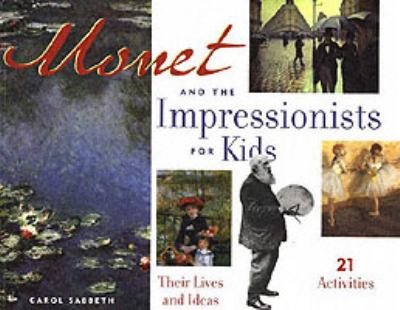 Monet and the impressionists for kids : their lives and ideas : 21 activities