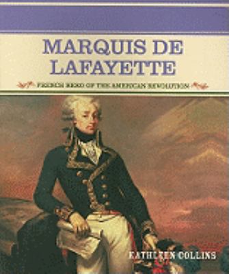 Marquis de Lafayette : French hero of the American Revolution