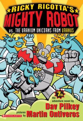 Ricky Ricotta's Mighty Robot vs. the Uranium unicorns from Uranus : the seventh robot adventure novel