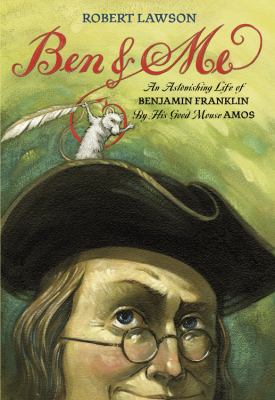 Ben and me : a new and astonishing life of Benjamin Franklin as written by his good mouse Amos