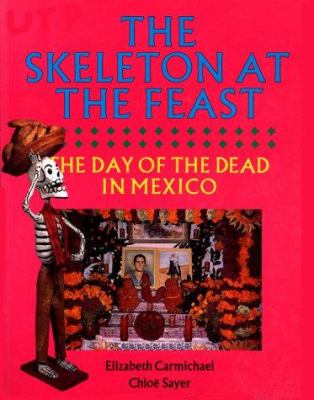 The skeleton at the feast : the Day of the Dead in Mexico