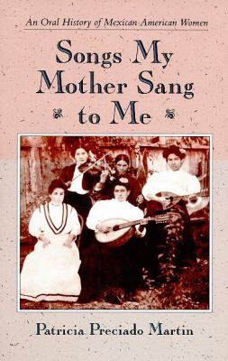 Songs my mother sang to me : an oral history of Mexican American women