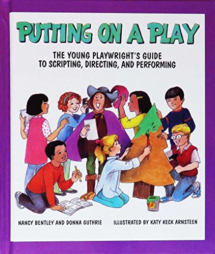 Putting on a play : the young playwright's guide to scripting, directing, and performing