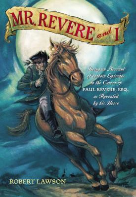 Mr. Revere and I : being an account of certain episodes in the career of Paul Revere, Esq. as recently revealed by his horse, Scheherazade, later pride of his Royal Majesty's 14th Regiment of Foot