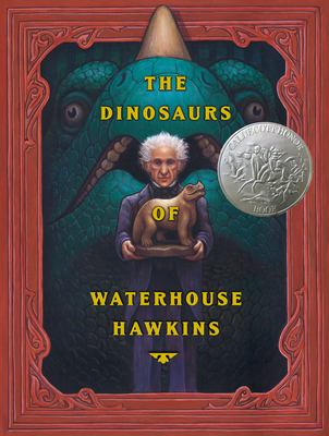 The dinosaurs of Waterhouse Hawkins : an illuminating history of Mr. Waterhouse Hawkins, artist and lecturer : true dinosaur story in three ages