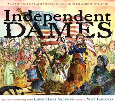 Independent dames : the women and girls of the American Revolution