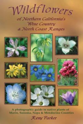 Wildflowers of Northern California's wine country and north coast ranges : a photographic guide to native plants of Marin, Sonoma, Napa & Mendocino Counties
