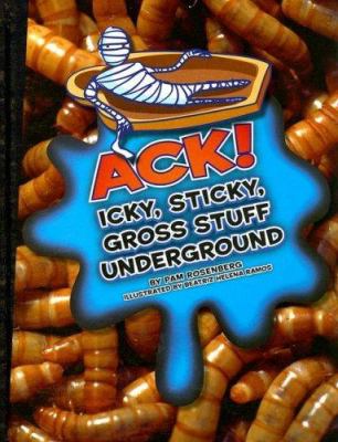 Ack! icky, sticky, gross stuff underground