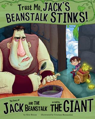 Trust me, Jack's beanstalk stinks! : the story of Jack and the Beanstalk as told by the giant