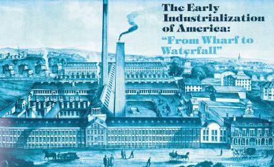 The early industrialization of America : "From wharf to waterfall".