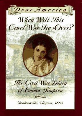 When will this cruel war be over : the Civil War diary of Emma Simpson