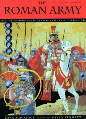 The Roman Army : the legendary soldiers who created an empire