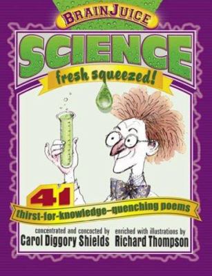 Science, fresh squeezed! : 41 thirst-for-knowledge-quenching poems