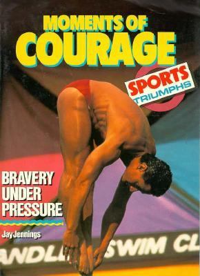 Moments of courage : bravery under pressure