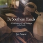 By Southern hands : a celebration of craft traditions in the South