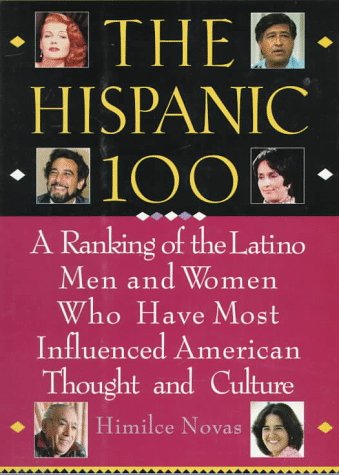 The Hispanic 100 : a ranking of the Latino men and women who have most influenced American thought and culture