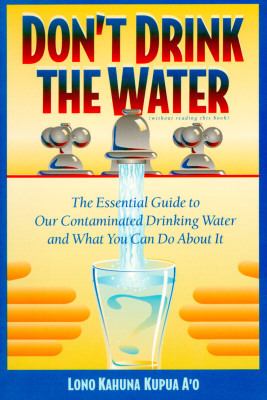 Don't drink the water (without reading this book). : The essential guide to our contaminated drinking water and what you can do about it.