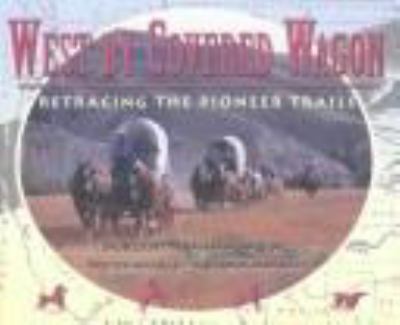 West by covered wagon: retracing the pioneer trails