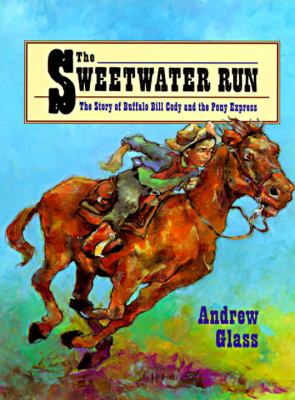 The sweetwater run : the story of Buffalo Bill Cody and the Pony Express