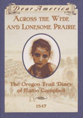 Across the wide and lonesome prairie : The Oregon Trail diary of Hattie Campbell, 1847.