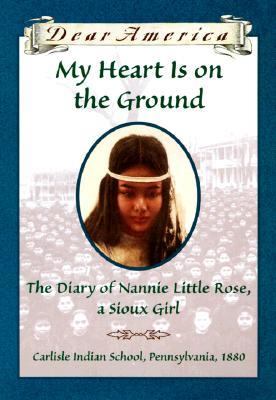 My heart is on the ground : The diary of Nannie Little Rose, a Sioux girl.