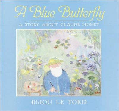 A blue butterfly : A story about Claude Monet.