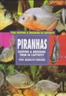 Piranhas : Keeping and Breeding Them in Captivity.