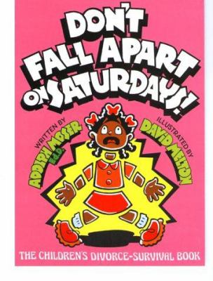 Don't Fall Apart on Saturdays : The children's Divorce Survival Book.