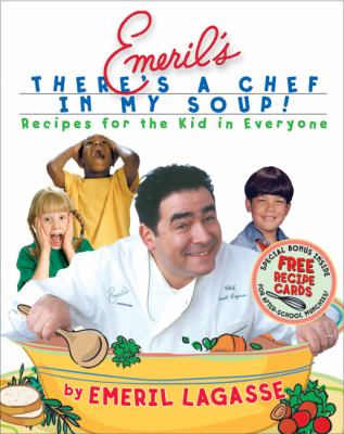 Emeril's there's a chef in my soup! : Recipes for the kid in everyone