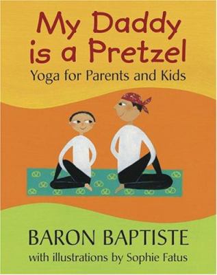 My daddy is a pretzel : Yoga for parents and kids