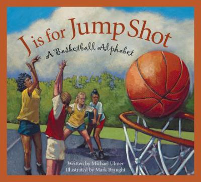 J is for jump shot : A basketball alphabet