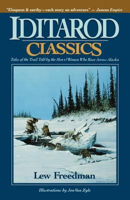 Iditarod Classics : Tales of the Trail from the Men and Women Who Race Across Alaska