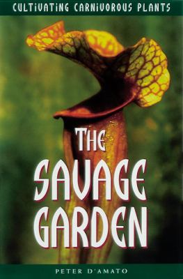 The Savage Garden : Cultivating Carnivorous Plants