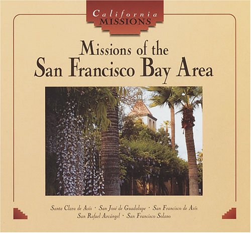 Missions of the San Francisco Bay area / : Santa Clara de Asis, San Jose de Guadalupe, San Francisco de Asis, San Rafael Arcangel, San Francisco Solano