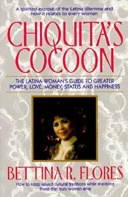 Chiquita's cocoon : the Latina woman's guide to greater power, love, money, status and happiness