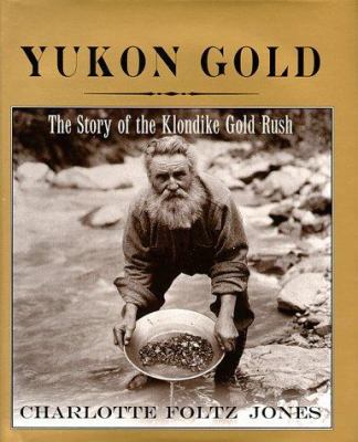 Yukon gold : the story of the Klondike Gold Rush