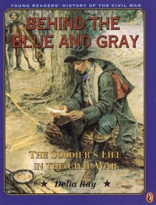 Behind the blue and gray : the soldier's life in the Civil War