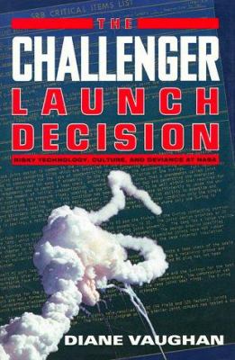 The Challenger launch decision : risky technology, culture, and deviance at NASA