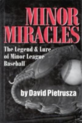 Minor miracles : the legend & lure of minor league baseball