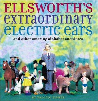 Ellsworth's extraordinary electric ears : and other amazing alphabet anecdotes