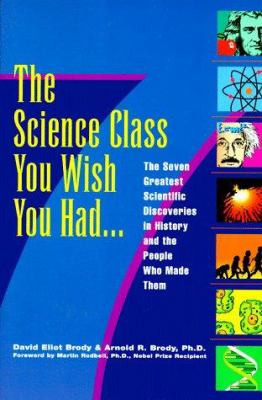 The science class you wish you had... : the seven greatest scientific discoveries in history and the people who made them