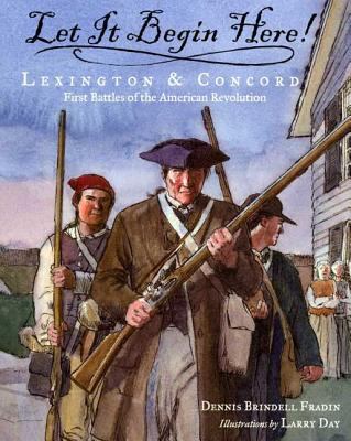 Let it begin here! : Lexington & Concord : first battles of the American Revolution