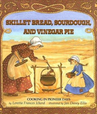 Skillet bread, sourdough, and vinegar pie : cooking in pioneer days