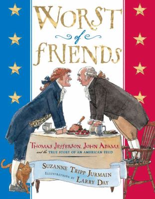 The worst of friends : Thomas Jefferson, John Adams, and the true story of an American feud