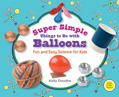 Super simple things to do with balloons : fun and easy science for kids