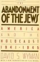 The abandonment of the Jews : America and the Holocaust, 1941-1945