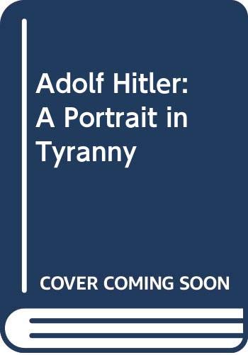 Adolf Hitler, a portrait in tyranny